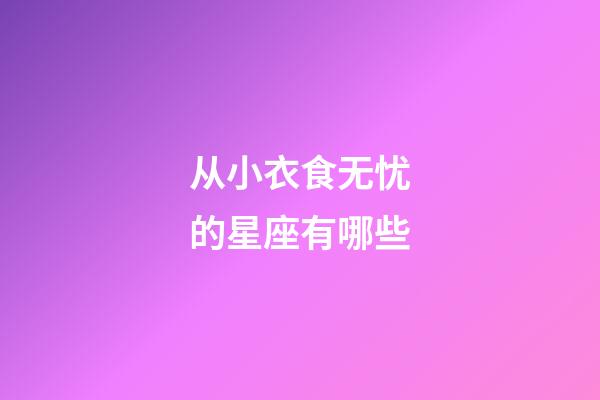 从小衣食无忧的星座有哪些-第1张-星座运势-玄机派