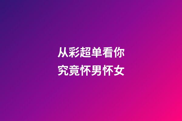 从彩超单看你究竟怀男怀女