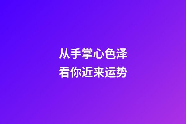 从手掌心色泽看你近来运势