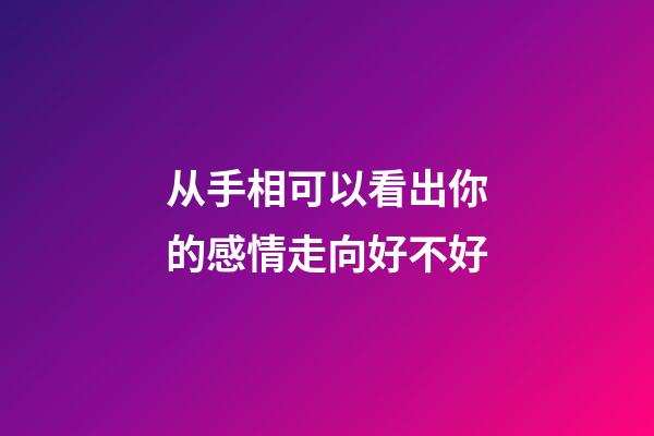 从手相可以看出你的感情走向好不好