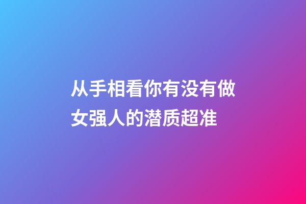 从手相看你有没有做女强人的潜质超准