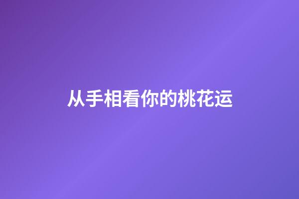 从手相看你的桃花运