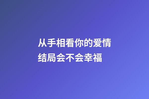 从手相看你的爱情结局会不会幸福