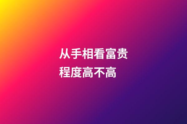 从手相看富贵程度高不高