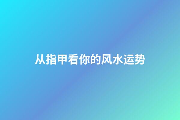 从指甲看你的风水运势