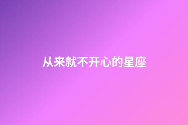 从来就不开心的星座-第1张-星座运势-玄机派