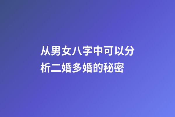 从男女八字中可以分析二婚多婚的秘密