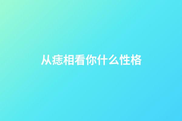 从痣相看你什么性格