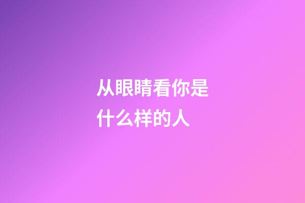 从眼睛看你是什么样的人