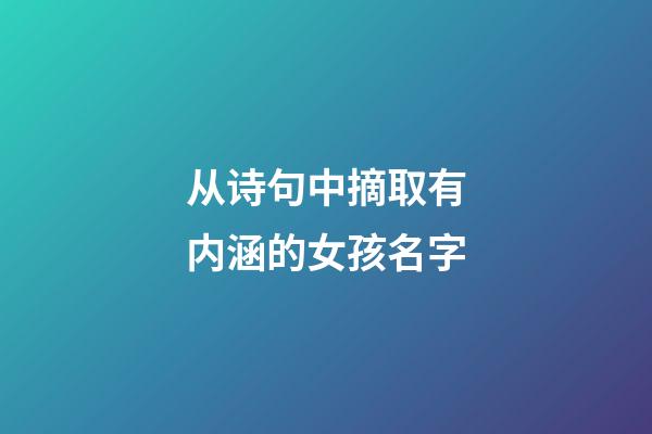 从诗句中摘取有内涵的女孩名字(从诗词中给女孩取一个好听有内涵的名字)-第1张-女孩起名-玄机派