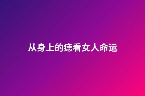 从身上的痣看女人命运