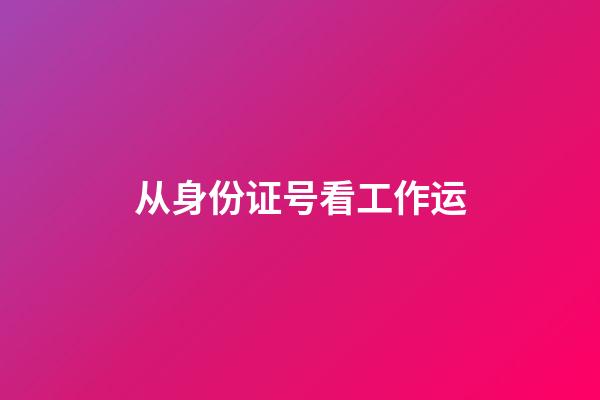 从身份证号看工作运