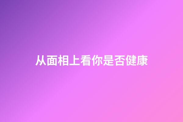从面相上看你是否健康
