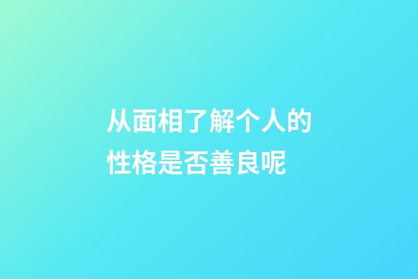 从面相了解个人的性格是否善良呢