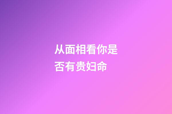从面相看你是否有贵妇命