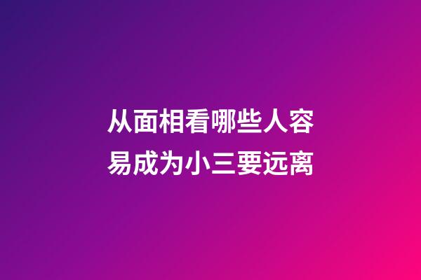 从面相看哪些人容易成为小三要远离