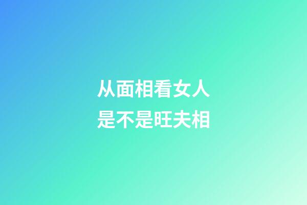 从面相看女人是不是旺夫相