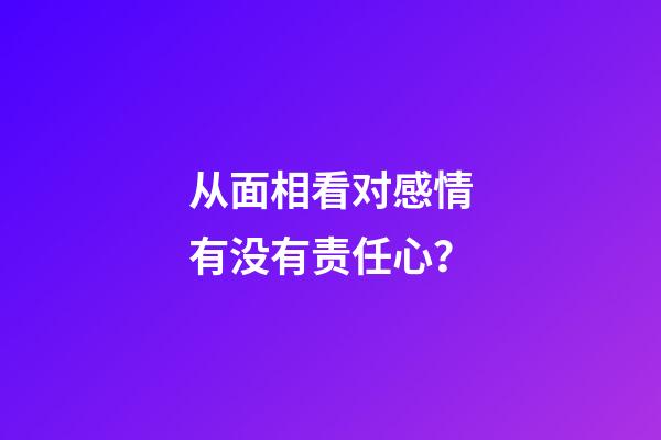 从面相看对感情有没有责任心？