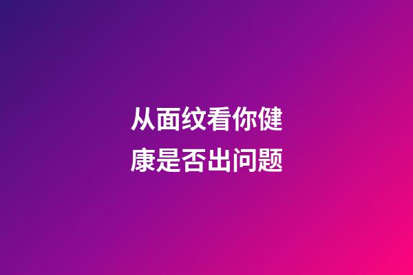 从面纹看你健康是否出问题