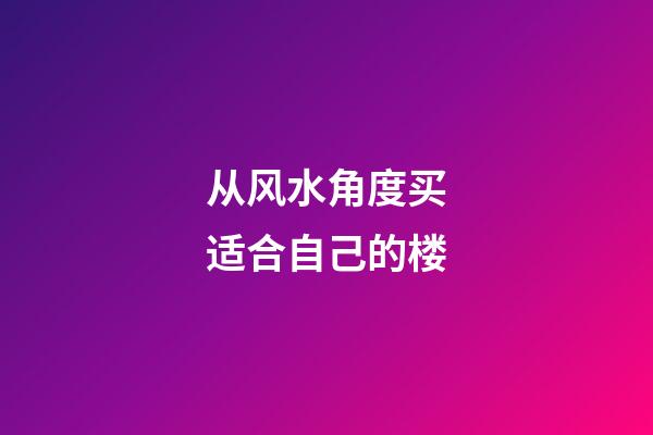 从风水角度买适合自己的楼