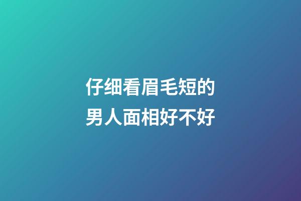 仔细看眉毛短的男人面相好不好
