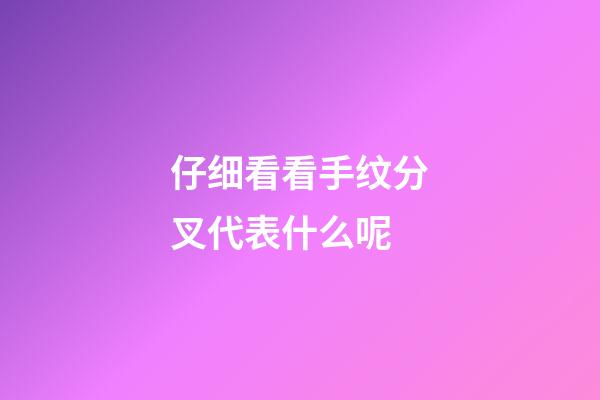 仔细看看手纹分叉代表什么呢