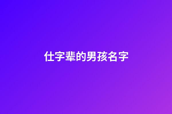 仕字辈的男孩名字(仕字辈的男孩名字带木)-第1张-男孩起名-玄机派
