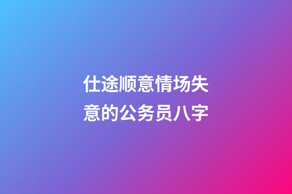 仕途顺意情场失意的公务员八字