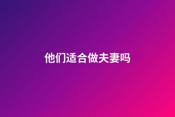 他们适合做夫妻吗