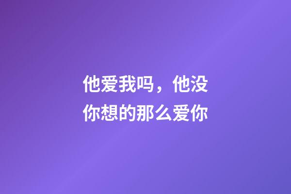 他爱我吗，他没你想的那么爱你-第1张-观点-玄机派