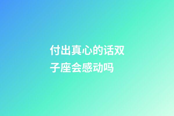 付出真心的话双子座会感动吗-第1张-星座运势-玄机派