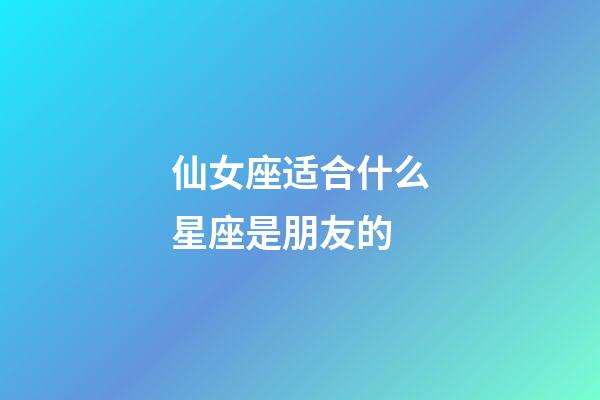 仙女座适合什么星座是朋友的-第1张-星座运势-玄机派