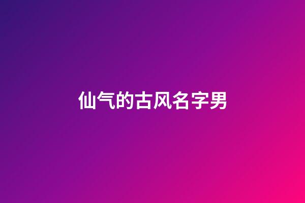 仙气的古风名字男(仙气的古风名字男主受)-第1张-男孩起名-玄机派
