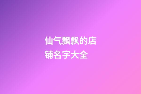 仙气飘飘的店铺名字大全