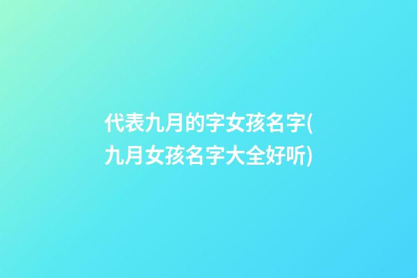 代表九月的字女孩名字(九月女孩名字大全好听)