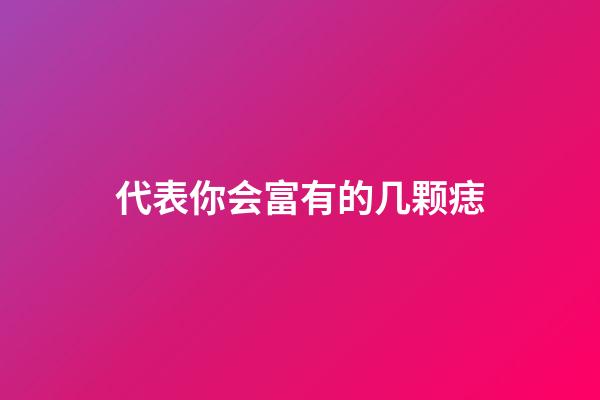 代表你会富有的几颗痣