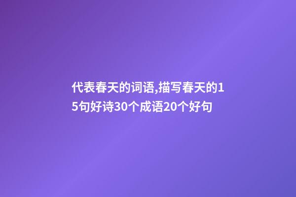 代表春天的词语,描写春天的15句好诗30个成语20个好句-第1张-观点-玄机派