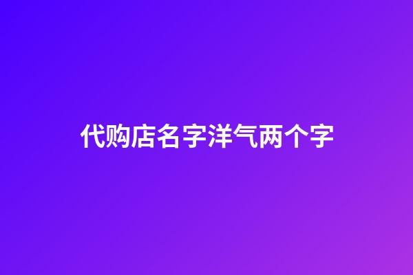 代购店名字洋气两个字