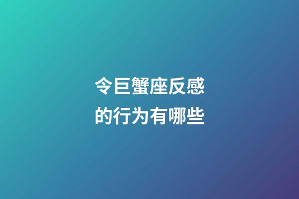 令巨蟹座反感的行为有哪些-第1张-星座运势-玄机派