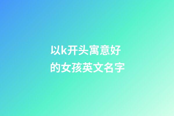 以k开头寓意好的女孩英文名字