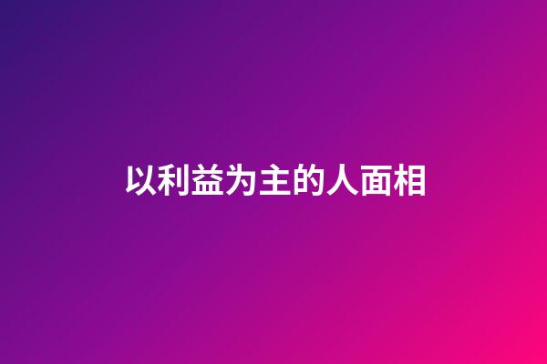 以利益为主的人面相