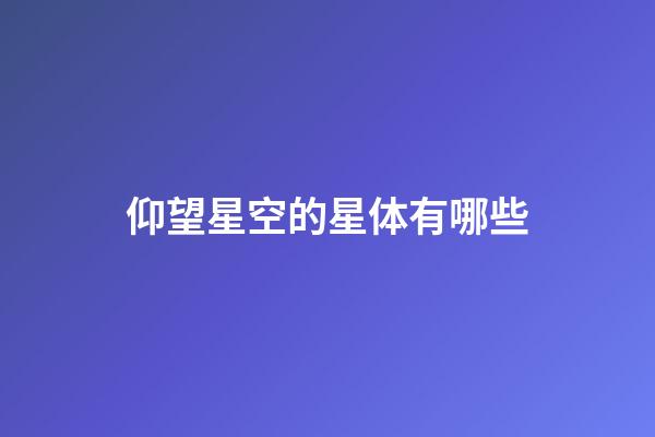 仰望星空的星体有哪些-第1张-星座运势-玄机派