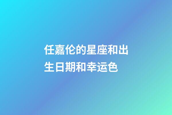 任嘉伦的星座和出生日期和幸运色-第1张-星座运势-玄机派