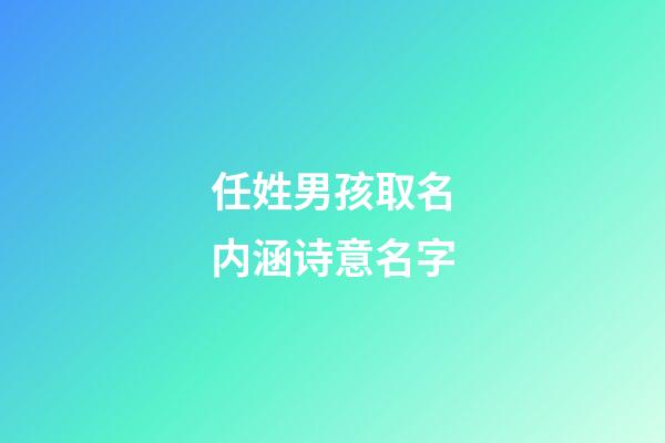 任姓男孩取名内涵诗意名字(任姓取名男名要有诗意)-第1张-男孩起名-玄机派
