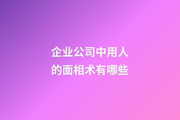 企业公司中用人的面相术有哪些