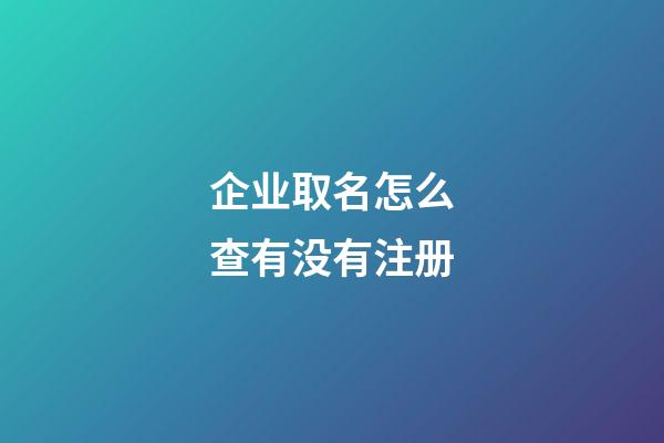 企业取名怎么查有没有注册
