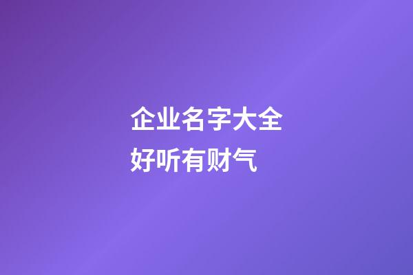 企业名字大全好听有财气