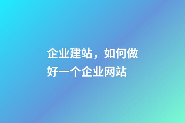 企业建站，如何做好一个企业网站-第1张-观点-玄机派