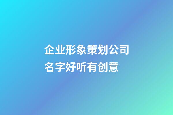 企业形象策划公司名字好听有创意