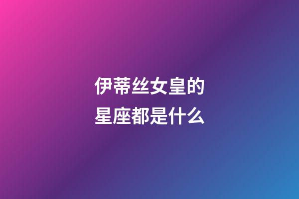 伊蒂丝女皇的星座都是什么